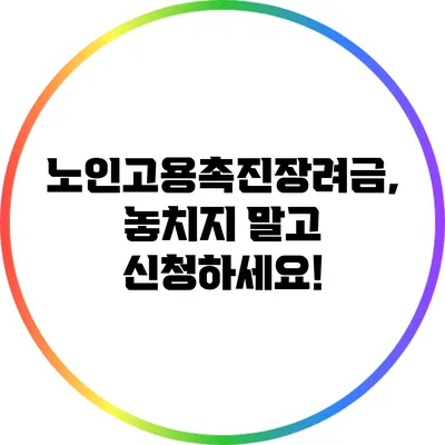 노인고용촉진장려금, 놓치지 말고 신청하세요!
