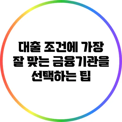 대출 조건에 가장 잘 맞는 금융기관을 선택하는 팁
