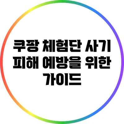 쿠팡 체험단 사기 피해 예방을 위한 가이드