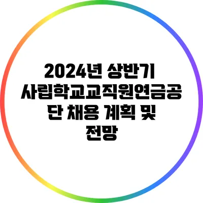 2024년 상반기 사립학교교직원연금공단 채용 계획 및 전망