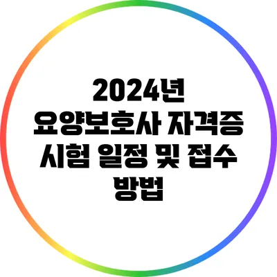 2024년 요양보호사 자격증 시험 일정 및 접수 방법