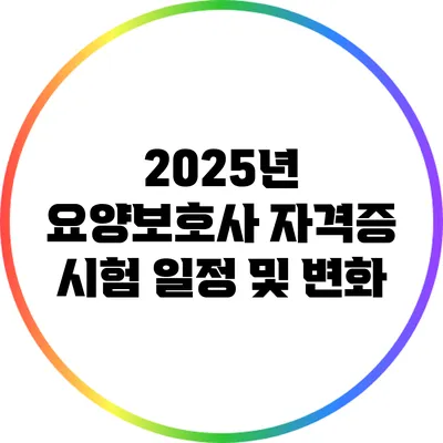 2025년 요양보호사 자격증 시험 일정 및 변화
