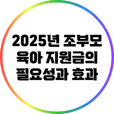 2025년 조부모 육아 지원금의 필요성과 효과