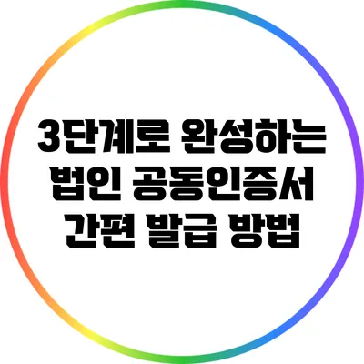 3단계로 완성하는 법인 공동인증서 간편 발급 방법