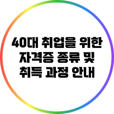 40대 취업을 위한 자격증 종류 및 취득 과정 안내
