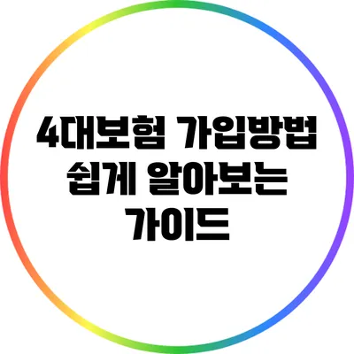 4대보험 가입방법: 쉽게 알아보는 가이드