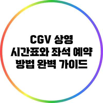 CGV 상영 시간표와 좌석 예약 방법 완벽 가이드