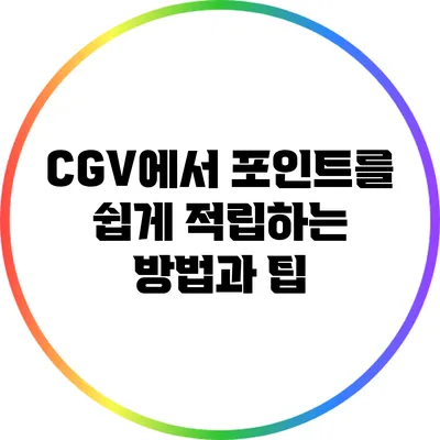 CGV에서 포인트를 쉽게 적립하는 방법과 팁