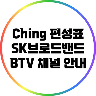 Ching 편성표 SK브로드밴드 BTV 채널 안내
