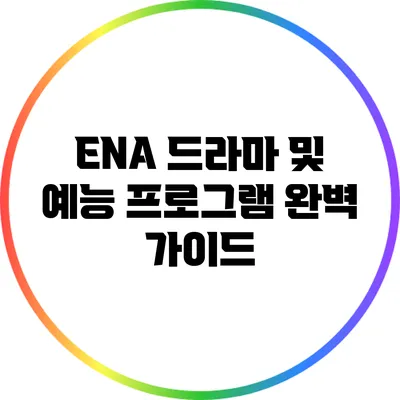 ENA 드라마 및 예능 프로그램 완벽 가이드