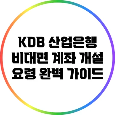KDB 산업은행 비대면 계좌 개설 요령: 완벽 가이드