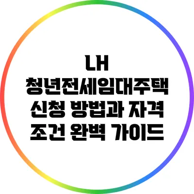 LH 청년전세임대주택 신청 방법과 자격 조건 완벽 가이드