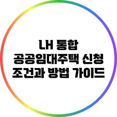 LH 통합 공공임대주택 신청 조건과 방법 가이드