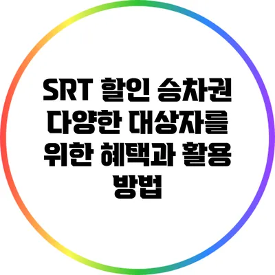 SRT 할인 승차권: 다양한 대상자를 위한 혜택과 활용 방법