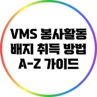 VMS 봉사활동 배지 취득 방법 A-Z 가이드