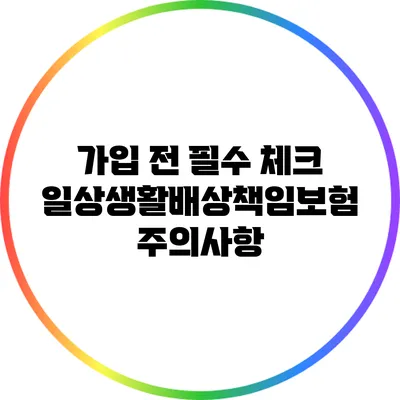 가입 전 필수 체크: 일상생활배상책임보험 주의사항