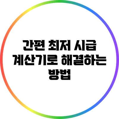간편 최저 시급 계산기로 해결하는 방법