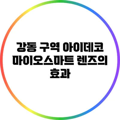 강동 구역 아이데코: 마이오스마트 렌즈의 효과