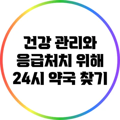 건강 관리와 응급처치 위해 24시 약국 찾기