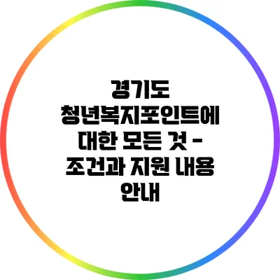 경기도 청년복지포인트에 대한 모든 것 - 조건과 지원 내용 안내