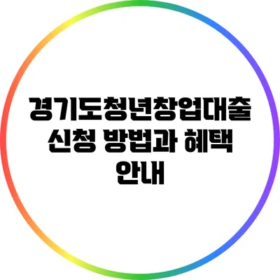 경기도청년창업대출 신청 방법과 혜택 안내