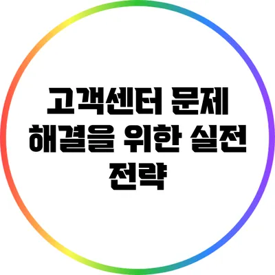 고객센터 문제 해결을 위한 실전 전략