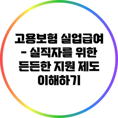 고용보험 실업급여 - 실직자를 위한 든든한 지원 제도 이해하기