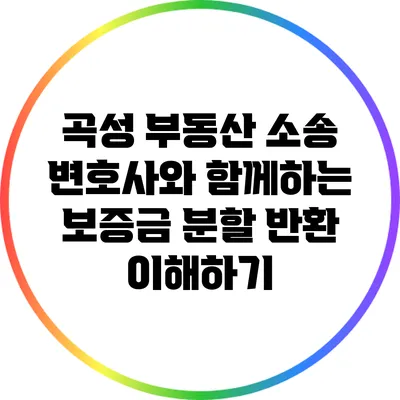 곡성 부동산 소송 변호사와 함께하는 보증금 분할 반환 이해하기