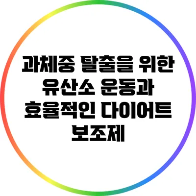 과체중 탈출을 위한 유산소 운동과 효율적인 다이어트 보조제