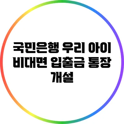 국민은행 우리 아이 비대면 입출금 통장 개설