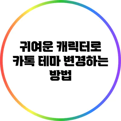 귀여운 캐릭터로 카톡 테마 변경하는 방법