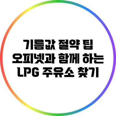 기름값 절약 팁: 오피넷과 함께 하는 LPG 주유소 찾기