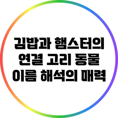 김밥과 햄스터의 연결 고리: 동물 이름 해석의 매력