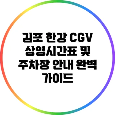 김포 한강 CGV 상영시간표 및 주차장 안내 완벽 가이드