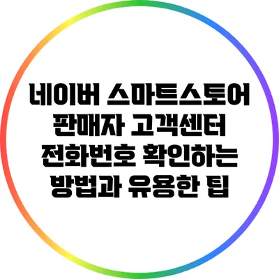 네이버 스마트스토어 판매자 고객센터 전화번호 확인하는 방법과 유용한 팁