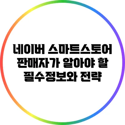 네이버 스마트스토어 판매자가 알아야 할 필수정보와 전략
