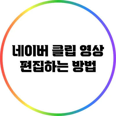 네이버 클립 영상 편집하는 방법