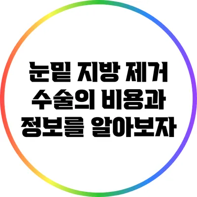 눈밑 지방 제거 수술의 비용과 정보를 알아보자