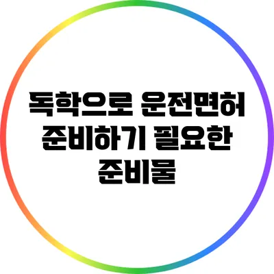 독학으로 운전면허 준비하기: 필요한 준비물
