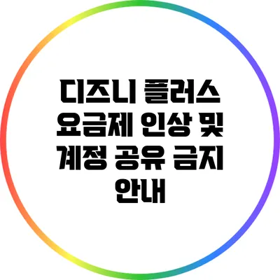 디즈니 플러스 요금제 인상 및 계정 공유 금지 안내