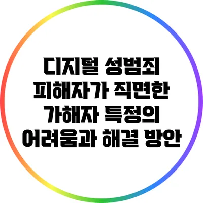 디지털 성범죄 피해자가 직면한 가해자 특정의 어려움과 해결 방안