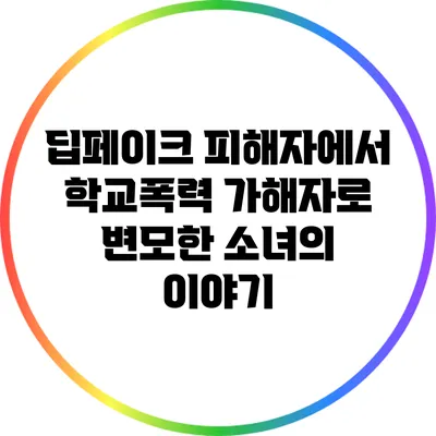 딥페이크 피해자에서 학교폭력 가해자로 변모한 소녀의 이야기