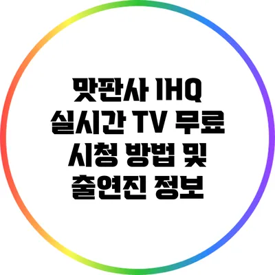 맛판사 IHQ 실시간 TV 무료 시청 방법 및 출연진 정보