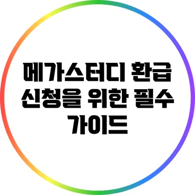 메가스터디 환급 신청을 위한 필수 가이드