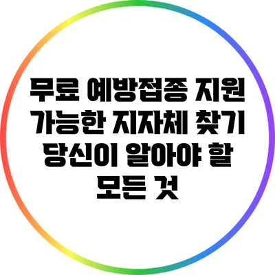 무료 예방접종 지원 가능한 지자체 찾기: 당신이 알아야 할 모든 것
