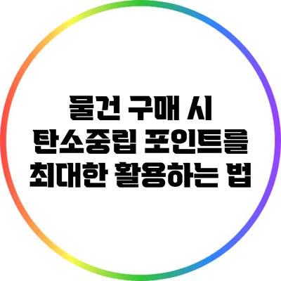 물건 구매 시 탄소중립 포인트를 최대한 활용하는 법