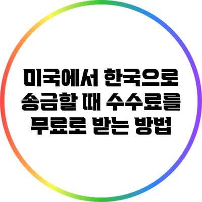 미국에서 한국으로 송금할 때 수수료를 무료로 받는 방법