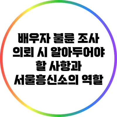 배우자 불륜 조사 의뢰 시 알아두어야 할 사항과 서울흥신소의 역할