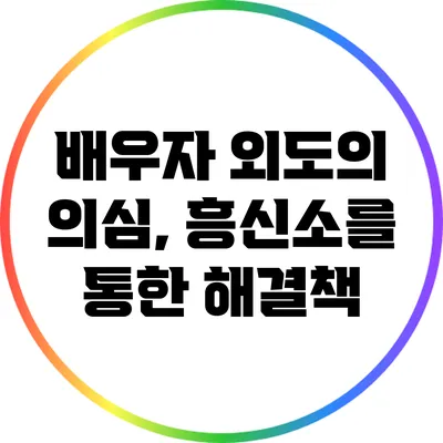 배우자 외도의 의심, 흥신소를 통한 해결책