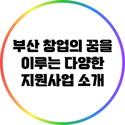 부산 창업의 꿈을 이루는 다양한 지원사업 소개